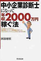 中小企業診断士になって年収２０００万円稼ぐ法 だれも教えてくれなかった 顧客獲得ノウハウ 継続顧客の増やし方 これからのコンサルティング手法 などを大公開 の通販 岡部 穂積 紙の本 Honto本の通販ストア