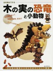 木の実の恐竜と小動物 木の実の種類から作り方までくわしく解説 の通販 自然素材工作編集部 紙の本 Honto本の通販ストア