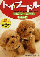 トイ プードル飼い方 しつけ お手入れ ｈａｐｐｙ ｌｉｆｅ ｗｉｔｈ ｔｏｙ ｐｏｏｄｌｅの通販 小板橋 祥 西川 文二 紙の本 Honto本の通販ストア