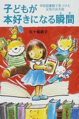 子どもが本好きになる瞬間 学校図書館で見つけた元気の出る話の通販 五十嵐 絹子 紙の本 Honto本の通販ストア