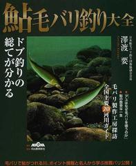 鮎毛バリ釣り大全 ドブ釣りの総てが分かる 毛バリで鮎がつれる川 ポイント情報と名人から学ぶ推薦バリ公開 の通販 澤渡 要 紙の本 Honto本の通販ストア