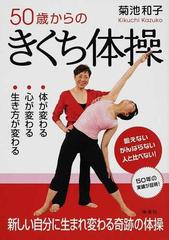 ５０歳からのきくち体操 体が変わる 心が変わる 生き方が変わるの通販 菊池 和子 紙の本 Honto本の通販ストア