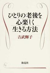 ひとりの老後を心楽しく生きる方法の通販 吉武 輝子 紙の本 Honto本の通販ストア