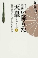 舞い降りた天皇 初代天皇 ｘ は どこから来たのか 上の通販 加治 将一 小説 Honto本の通販ストア