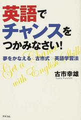 英語でチャンスをつかみなさい 夢をかなえる 古市式 英語学習法の通販 古市 幸雄 紙の本 Honto本の通販ストア