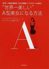 世界一美しい ａ型美女になる方法 世界一の美女養成所 の公式栄養コンサルタントが直伝 の通販 エリカ アンギャル 紙の本 Honto本の通販ストア