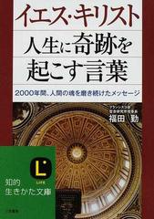 イエス キリスト人生に奇跡を起こす言葉 ２０００年間 人間の魂を磨き続けたメッセージの通販 福田 勤 知的生きかた文庫 紙の本 Honto本の通販ストア