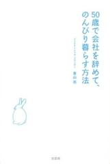 ５０歳で会社を辞めて のんびり暮らす方法の通販 香山 亮 紙の本 Honto本の通販ストア