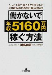 働かないで年収５１６０万円稼ぐ方法 たった１年で収入を２０倍にした元「月収２４万円の平社員」が明かす （王様文庫）