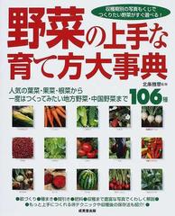 野菜の上手な育て方大事典 人気の葉菜 果菜 根菜から一度はつくってみたい地方野菜 中国野菜まで１０６種 収穫期別の写真もくじでつくりたい野菜がすぐ選べる の通販 北条 雅章 紙の本 Honto本の通販ストア