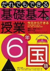 だれでもできる基礎基本の授業 ６年国語 今日からできる６年間の国語力の集大成 読み 書き 話す指導４２項目の通販 学力の基礎をきたえどの子も伸ばす研究会 荒井 賢一 紙の本 Honto本の通販ストア