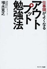 仕事頭がよくなるアウトプット勉強法の通販 増永 寛之 紙の本 Honto本の通販ストア