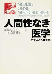 人間性なき医学 ナチスと人体実験の通販 アレキサンダー ミッチャーリッヒ フレート ミールケ 紙の本 Honto本の通販ストア