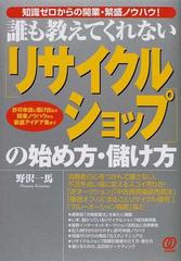 誰も教えてくれない リサイクルショップ の始め方 儲け方 知識ゼロからの開業 繁盛ノウハウ 許可申請と届け出など開業ノウハウから繁盛アイデア集までの通販 野沢 一馬 紙の本 Honto本の通販ストア