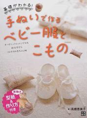 基礎がわかる 手ぬいで作るベビー服とこもの オーガニックコットンで作る新生児から２４か月の赤ちゃん服の通販 高橋 恵美子 紙の本 Honto本 の通販ストア