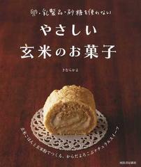 やさしい玄米のお菓子 卵 乳製品 砂糖を使わない 玄米ごはんと玄米粉でつくる からだよろこぶナチュラルスイーツの通販 きむら かよ 紙の本 Honto本の通販ストア