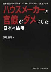 ハウスメーカーと官僚がダメにした日本の住宅 日本の住宅の寿命２６年 ヨーロッパは１４０年 その違いは の通販 澤田 升男 紙の本 Honto本の通販ストア