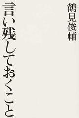 言い残しておくことの通販/鶴見 俊輔 - 紙の本：honto本の通販ストア