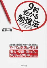 ９割受かる勉強法 大学受験 資格試験 ｔｏｅｉｃ 公務員試験などすべての勉強に使える 東大 早慶 国公立など９０ の合格率を誇る勉強法の通販 松原 一樹 紙の本 Honto本の通販ストア