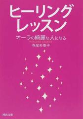 ヒーリングレッスン オーラの綺麗な人になるの通販 寺尾 夫美子 河出文庫 紙の本 Honto本の通販ストア