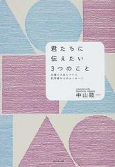 君たちに伝えたい３つのこと 仕事と人生について科学者からのメッセージの通販 中山 敬一 紙の本 Honto本の通販ストア
