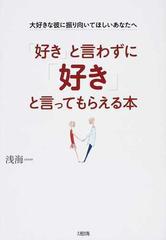 好き と言わずに 好き と言ってもらえる本 大好きな彼に振り向いてほしいあなたへの通販 浅海 紙の本 Honto本の通販ストア