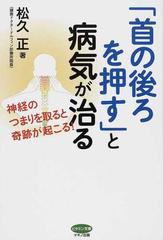 首の後ろを押す と病気が治る 神経のつまりを取ると奇跡が起こる の通販 松久 正 紙の本 Honto本の通販ストア