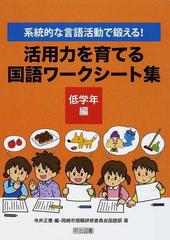 活用力を育てる国語ワークシート集 系統的な言語活動で鍛える 低学年編の通販 寺井 正憲 岡崎市現職研修委員会国語部 紙の本 Honto本の通販ストア