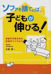 ソファを捨てれば 子どもが伸びる 家族の元気を生む空間のつくりかたの通販 出雲 勝一 紙の本 Honto本の通販ストア