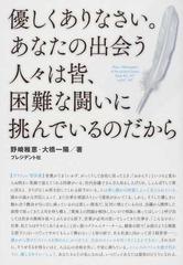 優しくありなさい あなたの出会う人々は皆 困難な闘いに挑んでいるのだから 希望をはこぶ哲学の言葉 悩めるあなたを救う１００の名言の通販 野崎 稚恵 大橋 一陽 紙の本 Honto本の通販ストア