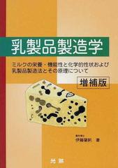 乳製品製造学 ミルクの栄養・機能性と化学的性状および乳製品製造法とその原理について 増補版