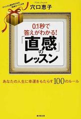 ０ １秒で答えがわかる 直感 のレッスン あなたの人生に幸運をもたらす１００のルールの通販 穴口 恵子 紙の本 Honto本の通販ストア