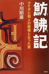 魴【ボウ】記 アイヌと和人の懸橋となった男の通販/中川 昭雄 - 小説 ...