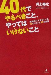 ４０代でやるべきこと やってはいけないこと 戦略的に人生をつくる１９のリストと３７の言葉の通販 井上 裕之 紙の本 Honto本の通販ストア