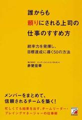 誰からも頼りにされる上司の仕事のすすめ方 統率力を発揮し 目標達成に導く５０の方法の通販 赤楚 宏幸 紙の本 Honto本の通販ストア