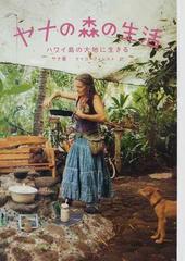 ヤナの森の生活 ハワイ島の大地に生きるの通販/ヤナ/ケイコ 
