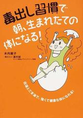 毒出し習慣で朝 生まれたての体になる 白湯とごま油で 強くて健康な体になれる の通販 木内 麗子 蓮村 誠 紙の本 Honto本の通販ストア