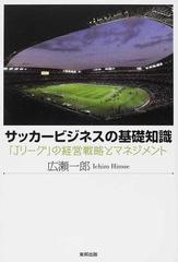 サッカービジネスの基礎知識 ｊリーグ の経営戦略とマネジメントの通販 広瀬 一郎 紙の本 Honto本の通販ストア