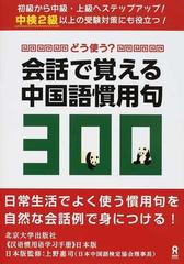 どう使う 会話で覚える中国語慣用句３００ 中検２級レベル 初級から中級 上級へステップアップ 中検２級以上の受験対策にも役立つ の通販 蘇 向麗 上野 惠司 紙の本 Honto本の通販ストア