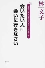 会いたい人に会いに行きなさい あなたの人生が変わる 出会い の活かし方の通販 林 文子 紙の本 Honto本の通販ストア