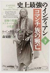 史上最強のインディアン コマンチ族の興亡 最後の英雄クアナ パーカーの生涯 下の通販 ｓ ｃ グウィン 森 夏樹 紙の本 Honto本の通販ストア