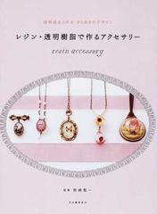 レジン 透明樹脂で作るアクセサリー 透明感あふれるきらめきのデザインの通販 熊崎 堅一 紙の本 Honto本の通販ストア