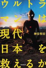 ウルトラマンは現代日本を救えるかの通販 神谷 和宏 紙の本 Honto本の通販ストア ウルトラマンは現代日本を救えるかの通販 神谷 和宏 紙の本 Honto本の通販ストア