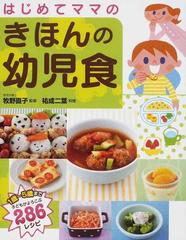 はじめてママのきほんの幼児食 １歳 ５歳まで子どもがよろこぶ２８６レシピの通販 牧野 直子 祐成 二葉 紙の本 Honto本の通販ストア