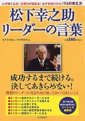 松下幸之助リーダーの言葉 松下幸之助成功の金言３６５ スペシャル編集版 心が強くなる 仕事力が高まる あすを切りひらく９４の考え方の通販 松下 幸之助 ｐｈｐ研究所 紙の本 Honto本の通販ストア