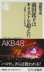 前田敦子はキリストを超えた 宗教 としてのａｋｂ４８の通販 濱野 智史 ちくま新書 紙の本 Honto本の通販ストア