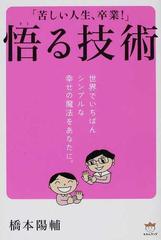 悟る技術 苦しい人生 卒業 世界でいちばんシンプルな幸せの魔法をあなたに の通販 橋本 陽輔 紙の本 Honto本の通販ストア