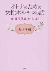 オトナのための女性ホルモンの話 女は５０歳からよ の通販 吉川 千明 紙の本 Honto本の通販ストア