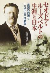 セオドア ルーズベルトの生涯と日本 米国の西漸と二つの 太平洋戦争 の通販 未里 周平 紙の本 Honto本の通販ストア