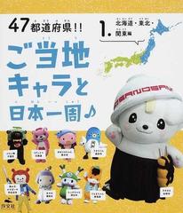 ４７都道府県 ご当地キャラと日本一周 １ 北海道 東北 関東編の通販 ご当地キャラ探検隊 紙の本 Honto本の通販ストア